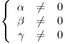 <tex>\left\{ \begin{array}{rcl} \alpha & \neq & 0\\ \beta & \neq & 0\\ \gamma & \neq & 0\end{array} \right.</tex>