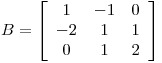<tex>B=  \left[ \begin{array}{ccc}  1 & -1 & 0\\ -2 & 1 & 1 \\  0 & 1 & 2\\ \end{array} \right]</tex>