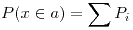 <tex>P(x \in a) = \sum P_i</tex> <tex>P(x \in a) = \sum P_i</tex>