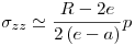 <tex>\sigma _{zz}  \simeq \frac{{R - 2e}}{{2\left( {e - a} \right)}}p</tex>