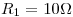 <tex>R_1 = 10\Omega</tex>