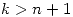 <tex>k>n+1</tex>