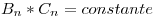 <tex>B_{n} * C_{n} = constante</tex>