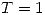 <tex> T = 1 </tex>