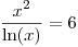 <tex> \frac{x^2}{\ln(x)}=6</tex>