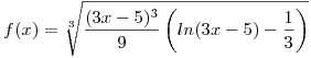 <tex>f(x)= \sqrt[3]{\frac{(3x-5)^3}{9} \left( ln(3x-5) - \frac{1}{3} \right)} </tex>