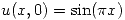 <tex>u(x,0) = \sin(\pi x)</tex>