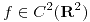 <tex> f \in C^2(\mathbf{R}^2)</tex> <tex> f \in C^2(\mathbf{R}^2)</tex>