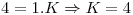 <tex>4 = 1.K \Rightarrow K = 4 </tex>