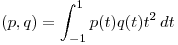 <tex>(p,q)=\int_{-1}^1 p(t)q(t) t^2 \, dt</tex> <tex>(p,q)=\int_{-1}^1 p(t)q(t) t^2 \, dt</tex>