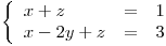 <tex>\left\{ \begin{array}{lll} x + z  & = & 1 \\ x - 2y + z  & = & 3 \end{array} \right. </tex>