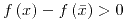 <tex>f\left(x\right)-f\left(\bar{x}\right)>0</tex>