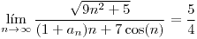 <tex>\lim_{n \rightarrow \infty}\frac{\sqrt{9n^2+5}}{(1+a_n)n+7\cos (n)}=\frac{5}{4}</tex>