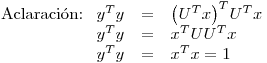 <tex>\mbox{Aclaraci\'on: } \begin{array}[t]{rcl} y^Ty & = & {\left( U^Tx \right)}^T U^Tx\\y^Ty & = & x^T UU^T x\\y^Ty & = & x^Tx = 1\end{array}</tex>