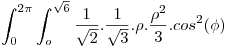 <tex>\int_0^{2 \pi} \int_o^{\sqrt{6}} \frac{1}{\sqrt{2}}.\frac{1}{\sqrt{3}}.\rho . \frac{\rho^2}{3}. cos^2(\phi)</tex>