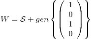 <tex>W=\mathcal{S}+gen\left\{ \left( \begin{array}{c} 1\\ 0\\ 1\\ 0\end{array} \right) \right\}</tex> <tex>W=\mathcal{S}+gen\left\{ \left( \begin{array}{c} 1\\ 0\\ 1\\ 0\end{array} \right) \right\}</tex>