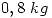 <tex>0,8\ kg</tex>