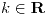 <tex>k \in \mathbf{R}</tex>
