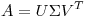 <tex> A=U \Sigma V^T </tex>