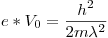 <tex>e*V_0 = \frac{h^2}{2m\lambda^2}</tex>