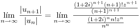 <tex>\lim_{n \rightarrow \infty} \frac{|u_{n+1}|}{|u_n|} = \lim_{n \rightarrow \infty} \frac{\frac{(1+2i)^{n+1}(n+1)! z^{n+1}}{(n+1)^{n+1}}} {\frac{(1+2i)^n n! z^n}{n^n}}</tex>