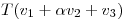 <tex>T(v_1+ \alpha v_2+v_3)</tex>