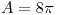 <tex>A=8\pi</tex>
