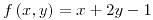 <tex>f\left(x,y\right)=x+2y-1</tex>