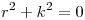 <tex>r^2 + k^2 = 0</tex>