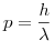 <tex>p = \frac{h}{\lambda}</tex>