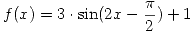 <tex>f(x) = 3 \cdot \sin (2x - \frac{\pi}{2}) + 1</tex> <tex>f(x) = 3 \cdot \sin (2x - \frac{\pi}{2}) + 1</tex>