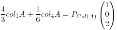 <tex>\frac{4}{3} col_1 A + \frac{1}{6} col_4 A = P_{Col(A)} \begin{pmatrix}1 \\0 \\2\end{pmatrix}</tex>