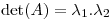 <tex> \mathrm{det}(A) = \lambda_1 .  \lambda_2 </tex>