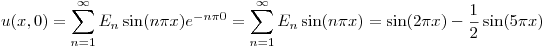 <tex>u(x,0) = \sum_{n=1}^{\infty} E_{n} \sin(n \pi x)e^{- n \pi 0} = \sum_{n=1}^{\infty} E_{n} \sin(n \pi x) = \sin(2 \pi x) - \frac{1}{2}\sin(5 \pi x)</tex>