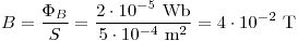 <tex>B=\frac{\Phi_B}{S}=\frac{2\cdot 10^{-5}\text{ Wb}}{5\cdot 10^{-4}\text{ m}^2}=4\cdot 10^{-2}\text{ T}</tex>