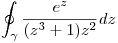 <tex>\oint_{\gamma}\frac{e^{z}}{(z^3+1)z^2}dz</tex>