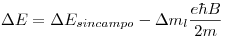 <tex>\Delta E = \Delta E_{sincampo} - \Delta m_l\frac{e \hbar B}{2 m}</tex>