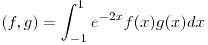 <tex>(f,g)=\int_{-1}^{1} {e^{-2x} f(x) g(x) dx}</tex>