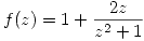 <tex>f(z) = 1 + \frac{2z}{z^2+1}</tex>