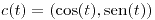 <tex>c(t)=(\cos(t),\sen(t))</tex>