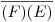 <tex>\overline{(F)(E)}</tex> <tex>\overline{(F)(E)}</tex>