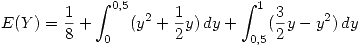 <tex>E(Y)=\frac{1}{8}+\int_{0}^{0.5} (y^2+\frac{1}{2}y) \,dy + \int_{0.5}^{1} (\frac{3}{2}y -y^2) \,dy </tex>