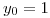 <tex>y_0 = 1</tex>
