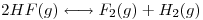 <tex>2HF (g)  \longleftrightarrow F_2 (g) + H_2 (g)</tex>