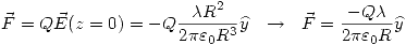 <tex>\vec{F}=Q\vec{E}(z=0)=-Q\frac{\lambda R^2}{2\pi\varepsilon_0R^3}\widehat{y}\ \ \rightarrow\ \ \vec{F}=\frac{-Q\lambda}{2\pi\varepsilon_0R}\widehat{y}</tex>