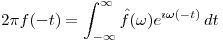 <tex>2 \pi f(-t) = \int_{-\infty}^{\infty} \hat f (\omega) e^{\imath \omega (-t)} \,dt</tex>