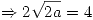 <tex>\Rightarrow 2 \sqrt{2a} = 4</tex>