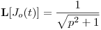 <tex>\mathbf L[J_o(t)] = \frac{1}{\sqrt{p^2+1}}</tex>