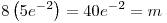 <tex>8\left( {5e^{ - 2} } \right) = 40e^{ - 2}  = m</tex>