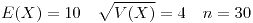 <tex>E(X)=10 \quad \sqrt{V(X)}=4 \quad n=30</tex>